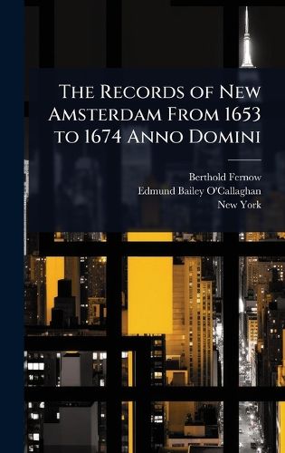 Cover image for The Records of New Amsterdam From 1653 to 1674 Anno Domini