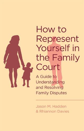 How To Represent Yourself in the Family Court: A guide to understanding and resolving family disputes