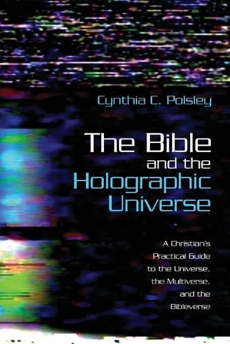 Cover image for The Bible and the Holographic Universe: A Christian's Practical Guide to the Universe, the Multiverse, and the Bibleverse