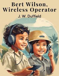 Cover image for Bert Wilson, Wireless Operator