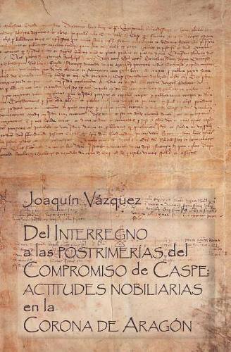 Cover image for del Interregno a Las Postrimer as del Compromiso de Caspe: Actitudes Nobiliarias En La Corona de Arag n