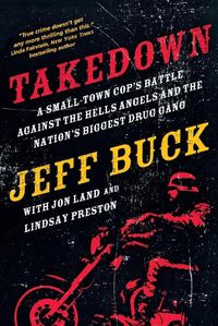 Cover image for Takedown: A Small-Town Cop's Battle Against the Hells Angels and