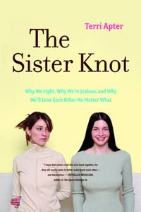 Cover image for The Sister Knot: Why We Fight, Why We're Jealous and Why We'll Love Each Other No Matter What