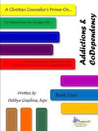 Cover image for A Christian Counselor's Primer On.... Addictions & Codependency: Book Four