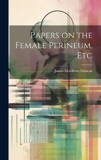 Cover image for Papers on the Female Perineum, Etc