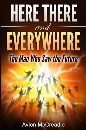 Cover image for Here There and Everywhere: The Man Who Saw the Future