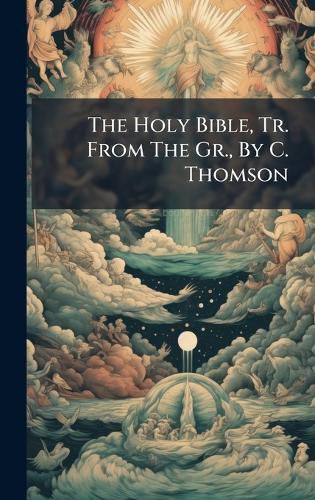 Cover image for The Holy Bible, Tr. From The Gr., By C. Thomson