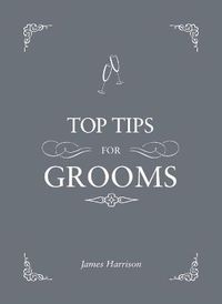 Cover image for Top Tips for Grooms: From Invites and Speeches to the Best Man and the Stag Night, the Complete Wedding Guide