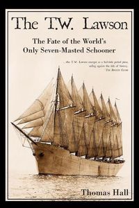 Cover image for The T.W. Lawson: The Fate of the World's Only Seven-Masted Schooner