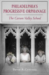 Cover image for Philadelphia's Progressive Orphanage: The Carson Valley School