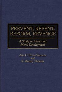 Cover image for Prevent, Repent, Reform, Revenge: A Study in Adolescent Moral Development