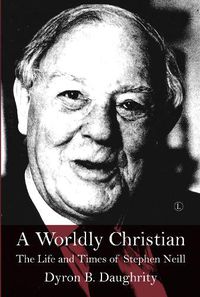 Cover image for A Worldly Christian: The Life and Times of Stephen Neill