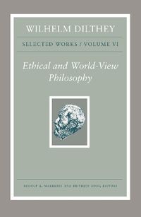 Cover image for Wilhelm Dilthey: Selected Works, Volume VI: Ethical and World-View Philosophy