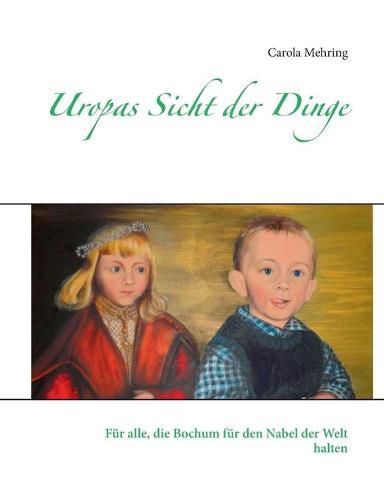 Cover image for Uropas Sicht der Dinge: Fur alle, die Bochum fur den Nabel der Welt halten