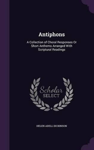 Cover image for Antiphons: A Collection of Choral Responses or Short Anthems Arranged with Scriptural Readings