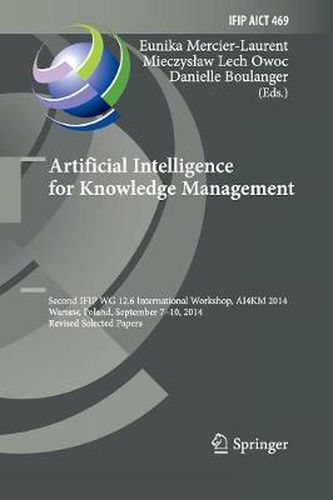 Cover image for Artificial Intelligence for Knowledge Management: Second IFIP WG 12.6 International Workshop, AI4KM 2014, Warsaw, Poland, September 7-10, 2014, Revised Selected Papers