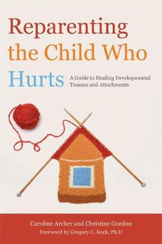 Cover image for Reparenting the Child Who Hurts: A Guide to Healing Developmental Trauma and Attachments