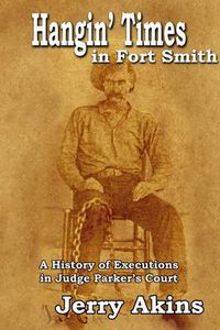 Cover image for Hangin' Time in Fort Smith: A History of Executions in Judge Parker's Court