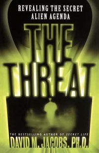 Cover image for The Threat: Revealing the Secret Alien Agenda