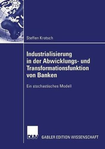 Cover image for Industrialisierung in Der Abwicklungs- Und Transformationsfunktion Von Banken: Ein Stochastisches Modell