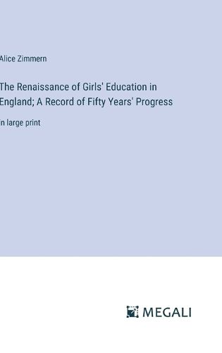 Cover image for The Renaissance of Girls' Education in England; A Record of Fifty Years' Progress