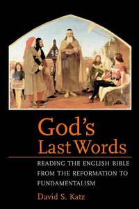 Cover image for God's Last Words: Reading the English Bible from the Reformation to Fundamentalism