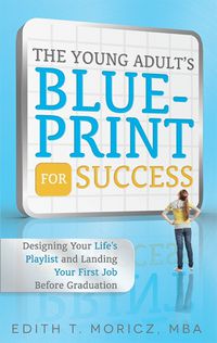 Cover image for The Young Adult's Blueprint for Success: Designing Your Life's Playlist and Landing Your First Job Before Graduation