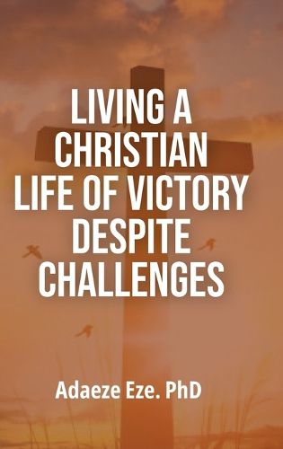 Cover image for Living a Christian Life of Victory Despite Challenges