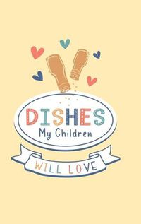 Cover image for Dishes My Children Will Love