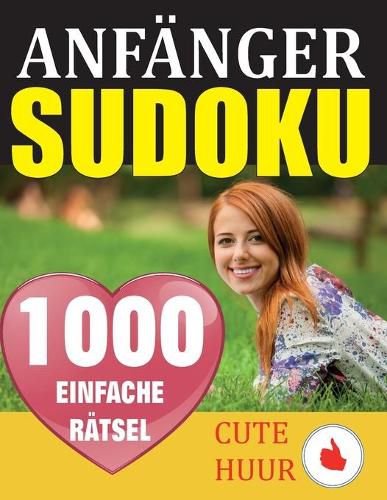 Cover image for 1000 Sudoku Anfanger Ratsel: Ratselbuch mit Loesungen - Verringern Sie Ihr Gehirnalter, verbessern Sie Ihr Gedachtnis und Ihre Achtsamkeit - Einfache Sudoku-Ratsel und -Loesungen fur absolute Anfanger