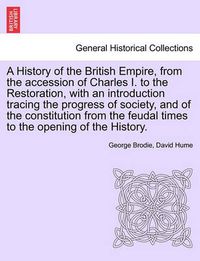Cover image for A History of the British Empire, from the Accession of Charles I. to the Restoration, with an Introduction Tracing the Progress of Society, and of the Constitution from the Feudal Times to the Opening of the History. Vol.II
