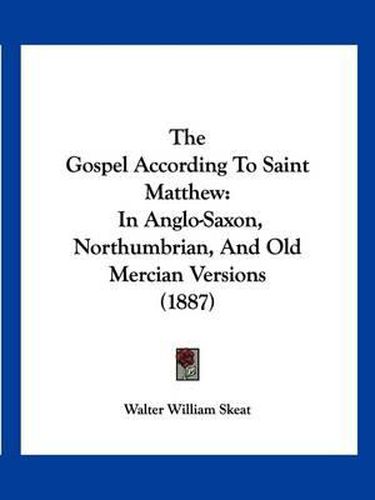 The Gospel According to Saint Matthew: In Anglo-Saxon, Northumbrian, and Old Mercian Versions (1887)