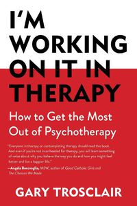 Cover image for I'm Working On It in Therapy: How to Get the Most Out of Psychotherapy