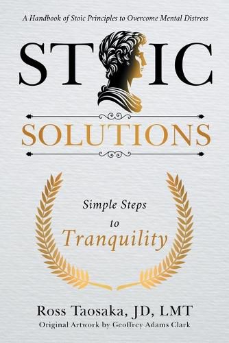 Cover image for Stoic Solutions. Simple Steps to Tranquility. A Handbook of Stoic Principles to Overcome Mental Distress.