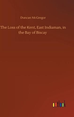 Cover image for The Loss of the Kent, East Indiaman, in the Bay of Biscay