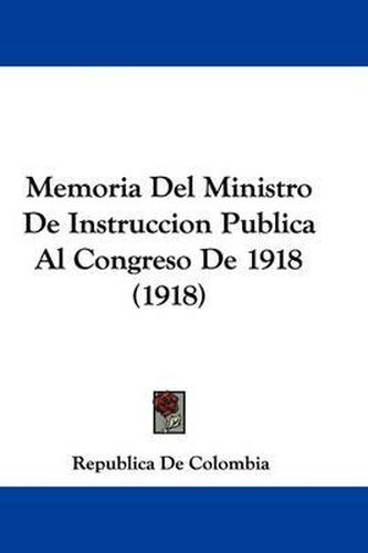 Cover image for Memoria del Ministro de Instruccion Publica Al Congreso de 1918 (1918)