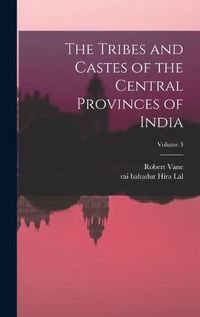 Cover image for The Tribes and Castes of the Central Provinces of India; Volume 3