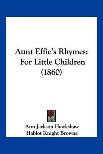 Cover image for Aunt Effie's Rhymes: For Little Children (1860)