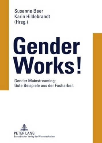 Gender Works!: Gender Mainstreaming: Gute Beispiele Aus Der Facharbeit