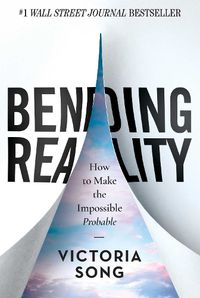 Cover image for Bending Reality: How to Make the Impossible Probable