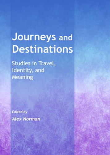 Cover image for Journeys and Destinations: Studies in Travel, Identity, and Meaning