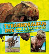 Cover image for Tyrannosaurus Rex and Its Relatives: The Need-to-Know Facts