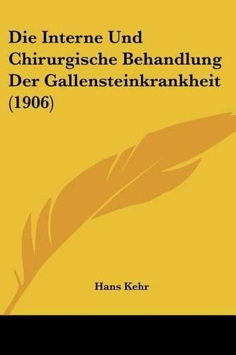 Cover image for Die Interne Und Chirurgische Behandlung Der Gallensteinkrankheit (1906)