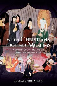Cover image for When Christians First Met Muslims: A Sourcebook of the Earliest Syriac Writings on Islam