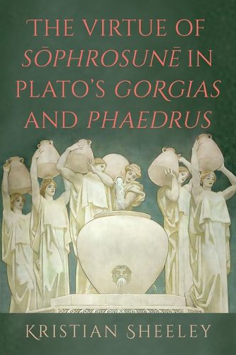 Cover image for The Virtue of <i>Sophrosune</i> in Plato's <i>Gorgias</i> and <i>Phaedrus</i>