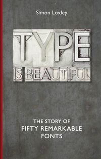 Cover image for Type is Beautiful: The Story of Fifty Remarkable Fonts