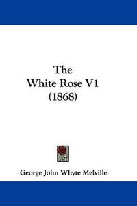 Cover image for The White Rose V1 (1868)