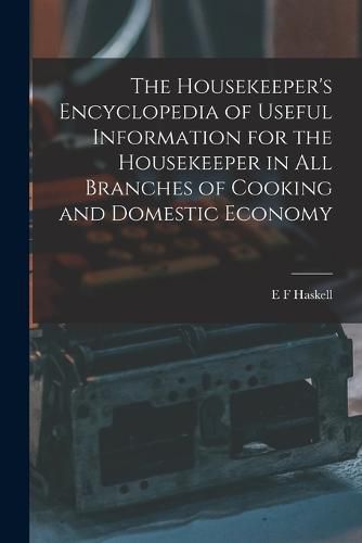 Cover image for The Housekeeper's Encyclopedia of Useful Information for the Housekeeper in All Branches of Cooking and Domestic Economy