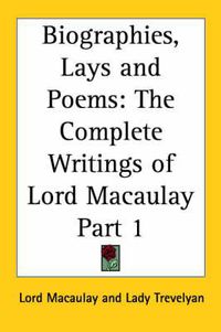 Cover image for Biographies, Lays and Poems: The Complete Writings of Lord Macaulay