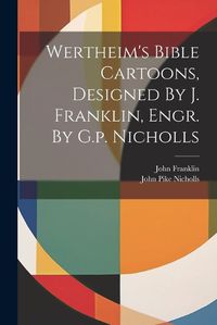 Cover image for Wertheim's Bible Cartoons, Designed By J. Franklin, Engr. By G.p. Nicholls